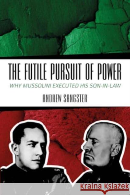 The Futile Pursuit of Power: Why Mussolini Executed his Son-in-Law Andrew Sangster 9781849955331 Whittles Publishing