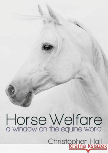 Horse Welfare: A Window on the Equine World Christopher Hall 9781849955485 Whittles Publishing