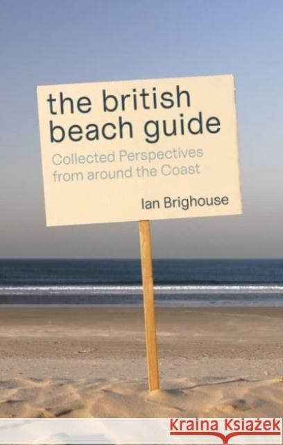 The British Beach Guide: Collected Perspectives from around the Coast Ian Brighouse 9781849955553 Whittles Publishing