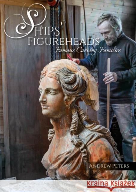 Ships’ Figureheads: Famous Carving Families Andrew Peters 9781849955836 Whittles