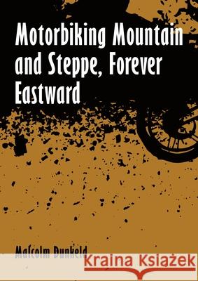 Motorbiking Mountain and Steppe, Forever Eastward Malcolm Dunkeld 9781849955867 Whittles Publishing