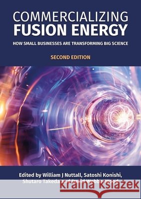 Commercializing Fusion Energy: How Small Businesses are Transforming Big Science  9781849956048 Porto Press Ltd