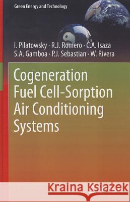 Cogeneration Fuel Cell-Sorption Air Conditioning Systems I. Pilatowsky, Rosenberg J Romero, C.A. Isaza, S.A. Gamboa, P.J. Sebastian, W. Rivera 9781849960274 Springer London Ltd