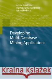 Developing Multi-Database Mining Applications Animesh Adhikari, Pralhad Ramachandrarao, Witold Pedrycz 9781849960434 Springer London Ltd