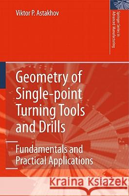 Geometry of Single-Point Turning Tools and Drills: Fundamentals and Practical Applications Astakhov, Viktor P. 9781849960526