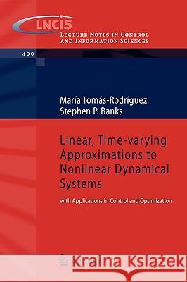 Linear, Time-varying Approximations to Nonlinear Dynamical Systems: with Applications in Control and Optimization Maria Tomas-Rodriguez, Stephen P. Banks 9781849961004