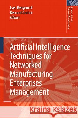Artificial Intelligence Techniques for Networked Manufacturing Enterprises Management Lyes Benyoucef Bernard Grabot 9781849961189 Springer