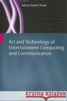 Art and Technology of Entertainment Computing and Communication: Advances in Interactive New Media for Entertainment Computing Cheok, Adrian David 9781849961363