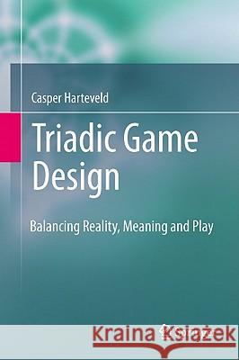 Triadic Game Design: Balancing Reality, Meaning and Play Harteveld, Casper 9781849961561 0