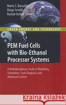 PEM Fuel Cells with Bio-Ethanol Processor Systems: A Multidisciplinary Study of Modelling, Simulation, Fault Diagnosis and Advanced Control Basualdo, Marta S. 9781849961837 Springer