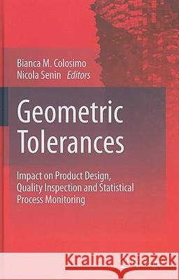 Geometric Tolerances: Impact on Product Design, Quality Inspection and Statistical Process Monitoring Colosimo, Bianca M. 9781849963107 Not Avail