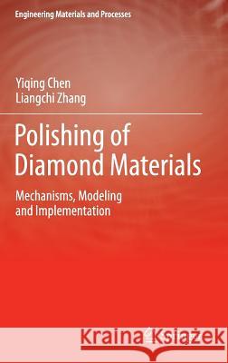 Polishing of Diamond Materials: Mechanisms, Modeling and Implementation Yiqing Chen, Liangchi Zhang 9781849964074