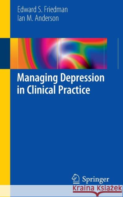 Managing Depression in Clinical Practice Edward S Friedman, Ian M Anderson 9781849964647