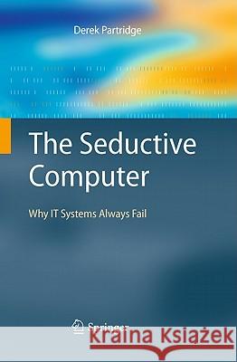 The Seductive Computer: Why IT Systems Always Fail Partridge, Derek 9781849964975 Not Avail