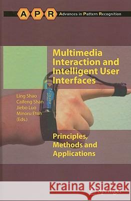 Multimedia Interaction and Intelligent User Interfaces: Principles, Methods and Applications Ling Shao, Caifeng Shan, Jiebo Luo, Minoru Etoh 9781849965064 Springer London Ltd