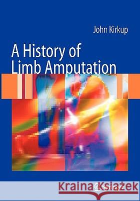 A History of Limb Amputation John R. Kirkup 9781849966023