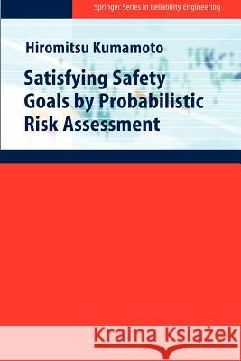 Satisfying Safety Goals by Probabilistic Risk Assessment Hiromitsu Kumamoto 9781849966412 Springer