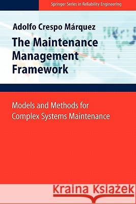 The Maintenance Management Framework: Models and Methods for Complex Systems Maintenance Crespo Márquez, Adolfo 9781849966542