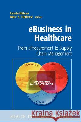 Ebusiness in Healthcare: From Eprocurement to Supply Chain Management Karagiannis, D. 9781849966641 Springer