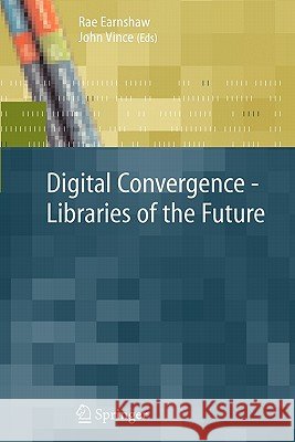 Digital Convergence - Libraries of the Future Rae A. Earnshaw John A. Vince 9781849966726