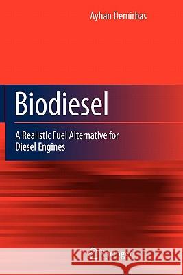 Biodiesel: A Realistic Fuel Alternative for Diesel Engines Ayhan Demirbas 9781849966962 Springer London Ltd