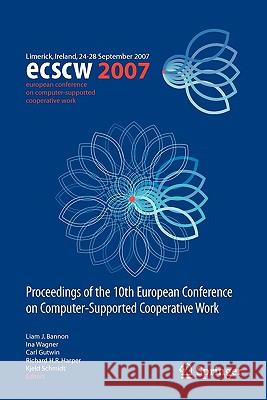 Ecscw 2007: Proceedings of the 10th European Conference on Computer-Supported Cooperative Work, Limerick, Ireland, 24-28 September Bannon, Liam J. 9781849967075 Springer