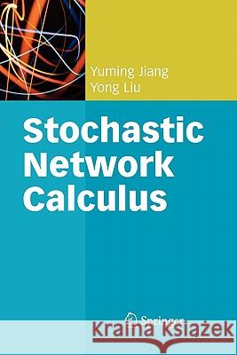 Stochastic Network Calculus Yuming Jiang Yong Liu 9781849967327