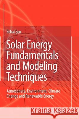 Solar Energy Fundamentals and Modeling Techniques: Atmosphere, Environment, Climate Change and Renewable Energy Sen, Zekai 9781849967341 Springer