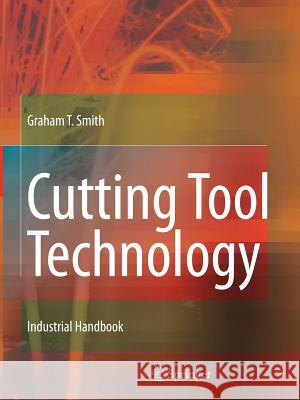 Cutting Tool Technology: Industrial Handbook Graham T. Smith 9781849967525