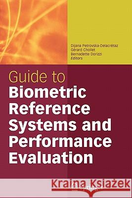 Guide to Biometric Reference Systems and Performance Evaluation Dijana Petrovska-Delacretaz Gerard Chollet Bernadette Dorizzi 9781849967716 Springer