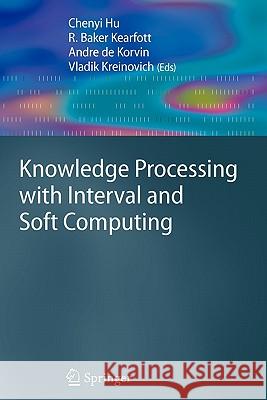 Knowledge Processing with Interval and Soft Computing Chenyi Hu R. Bake Andre De Korvin 9781849967846 Springer