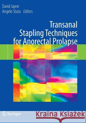 Transanal Stapling Techniques for Anorectal Prolapse David Jayne, Angelo Stuto 9781849968027 Springer London Ltd