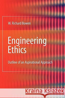 Engineering Ethics: Outline of an Aspirational Approach Bowen, William Richard 9781849968287