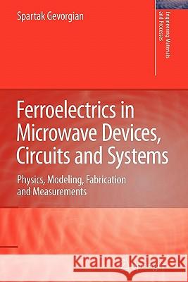 Ferroelectrics in Microwave Devices, Circuits and Systems: Physics, Modeling, Fabrication and Measurements Gevorgian, Spartak 9781849968478