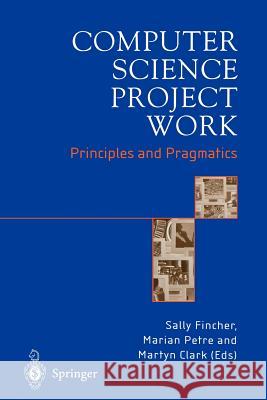 Computer Science Project Work: Principles and Pragmatics Fincher, Sally 9781849968652