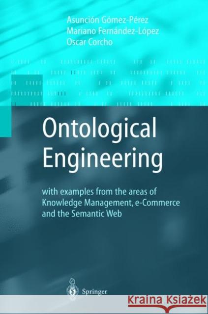 Ontological Engineering: With Examples from the Areas of Knowledge Management, E-Commerce and the Semantic Web. First Edition Gómez-Pérez, Asunción 9781849968843