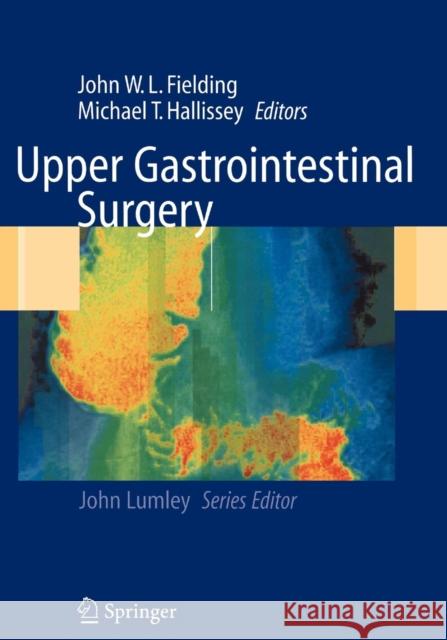 Upper Gastrointestinal Surgery John Wl Fielding Michael T. Hallissey 9781849968881 Not Avail