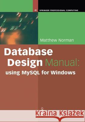 Database Design Manual: Using MySQL for Windows Matthew Norman 9781849968997 Not Avail