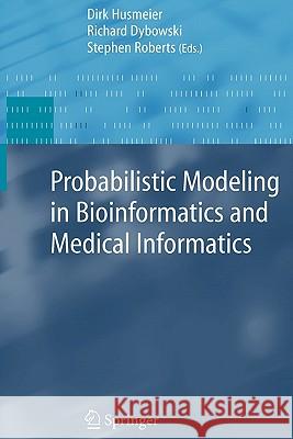 Probabilistic Modeling in Bioinformatics and Medical Informatics Dirk Husmeier Richard Dybowski Stephen Roberts 9781849969123 Not Avail