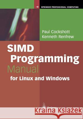 SIMD Programming Manual for Linux and Windows Paul Cockshott, Kenneth Renfrew 9781849969208 Springer London Ltd