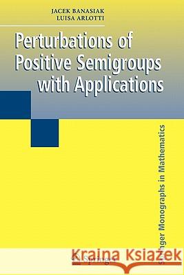 Perturbations of Positive Semigroups with Applications Jacek Banasiak Luisa Arlotti 9781849969925 Not Avail