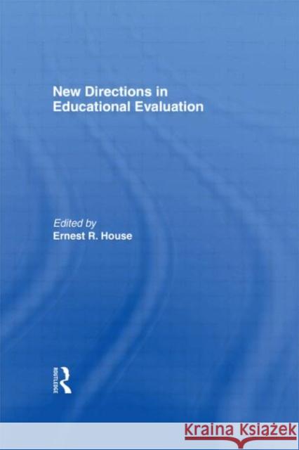 New Directions In Educational Evaluation Ernest R. House University of Colorado, Boulder, USA.   9781850000488 Taylor & Francis
