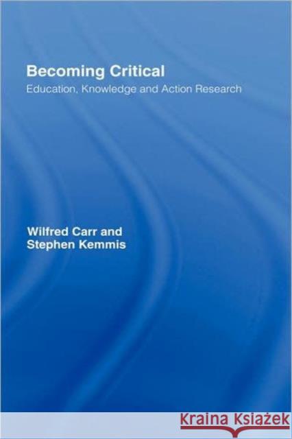 Becoming Critical: Education Knowledge and Action Research Carr, Wilfred 9781850000891 Taylor & Francis