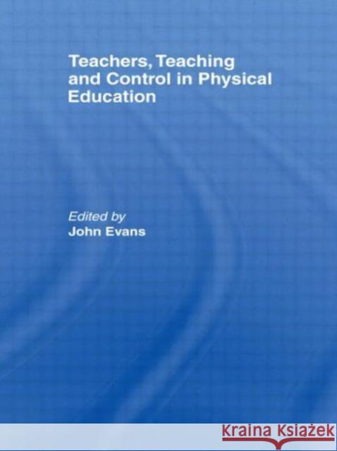 Teachers, Teaching and Control in Physical Education Evans, John 9781850004103 Routledge