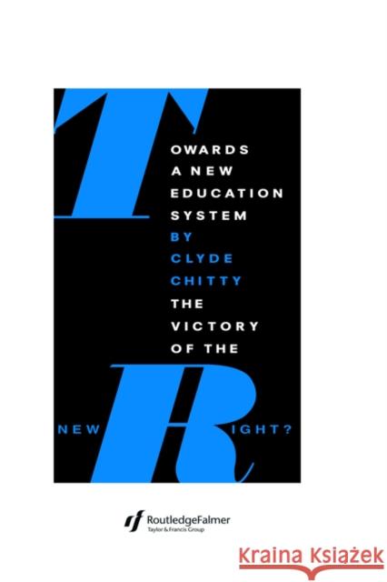 Towards a New Education System: The Victory of the New Right? Clyde Chitty University of Birmingham 9781850004486 Routledge