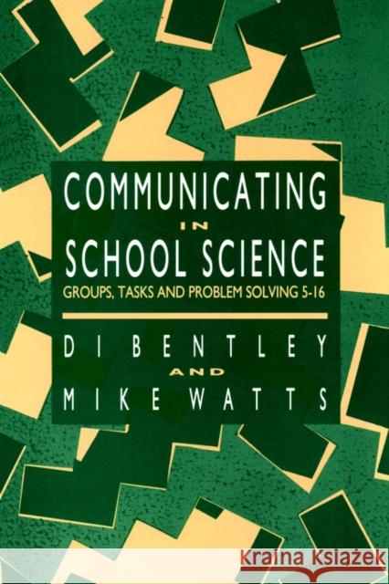 Communicating in School Science: Groups, Tasks and Problem Solving 5-16 Bentley, Di 9781850006435 Routledge