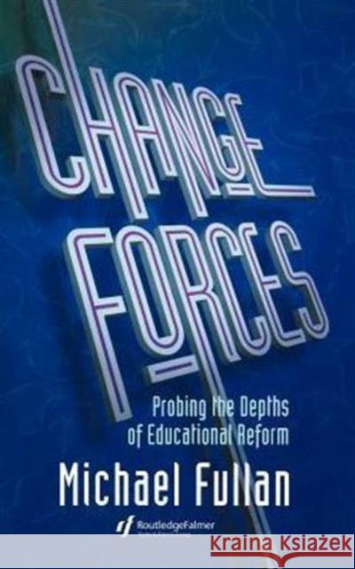 Change Forces: Probing the Depths of Educational Reform Fullan, Michael 9781850008255 Routledge