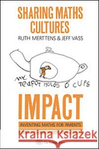 Sharing Maths Cultures: Impact: Inventing Maths for Parents and Children and Teachers Ruth Merttens; Jeff Vass both of the University of North Lon Ruth Merttens; Jeff Vass both of the University of North Lo 9781850008767 Taylor & Francis