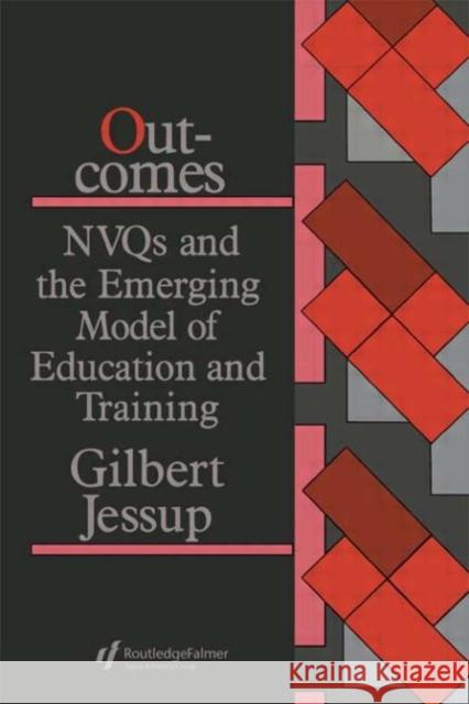 Outcomes: Nvqs and the Emerging Model of Education and Training Jessup, Gilbert 9781850009726 Taylor & Francis