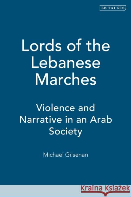 Lords of the Lebanese Marches: Violence and Narrative in an Arab Society Gilsenan, Michael 9781850430995 I. B. Tauris & Company